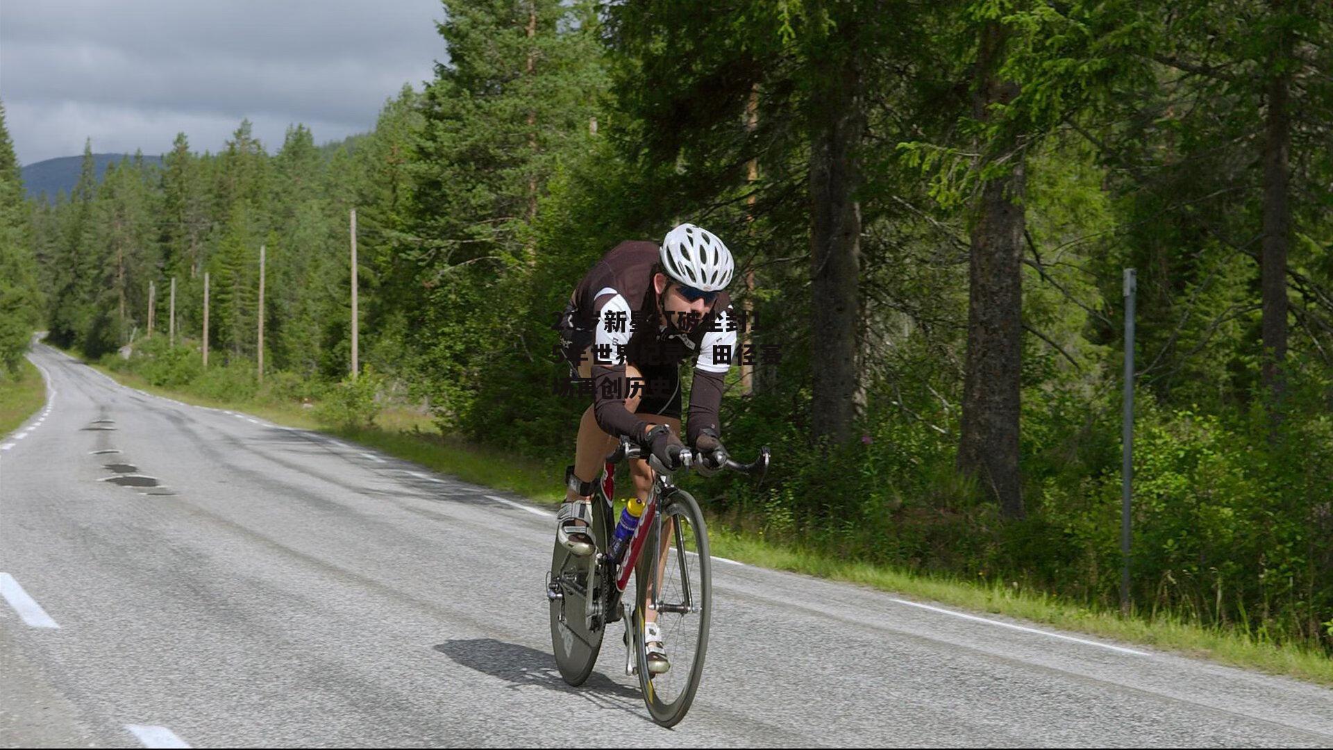 23岁新星打破尘封15年世界纪录,田径赛场再创历史