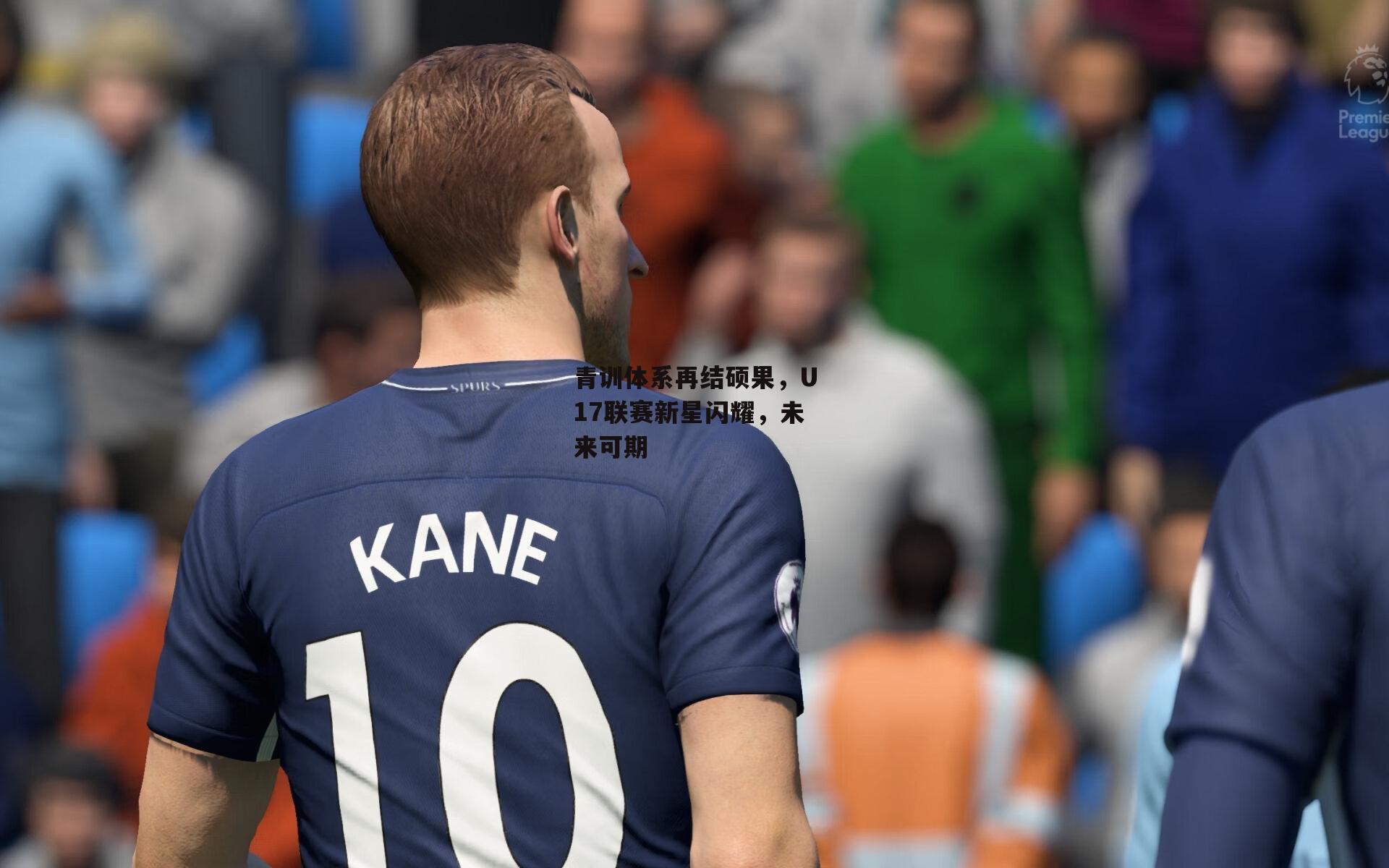 青训体系再结硕果,U17联赛新星闪耀,未来可期