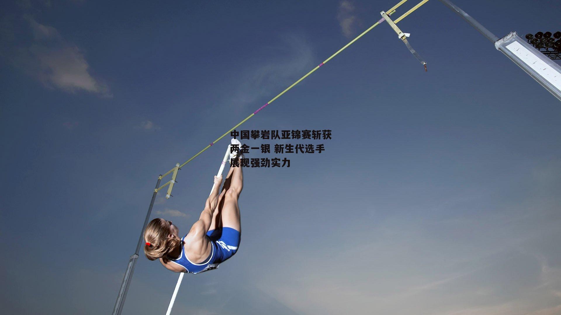 中国攀岩队亚锦赛斩获两金一银 新生代选手展现强劲实力